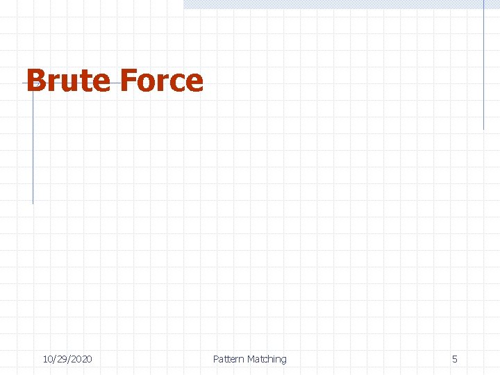 Brute Force 10/29/2020 Pattern Matching 5 