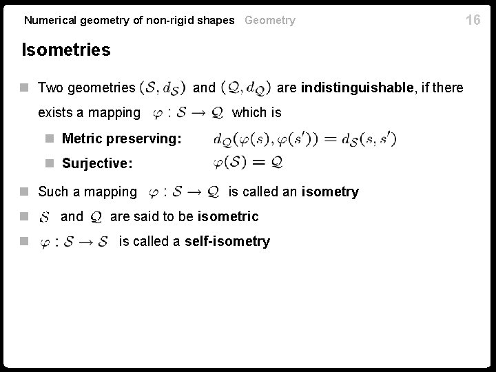 Numerical geometry of non-rigid shapes Geometry 16 Isometries n Two geometries and are indistinguishable,