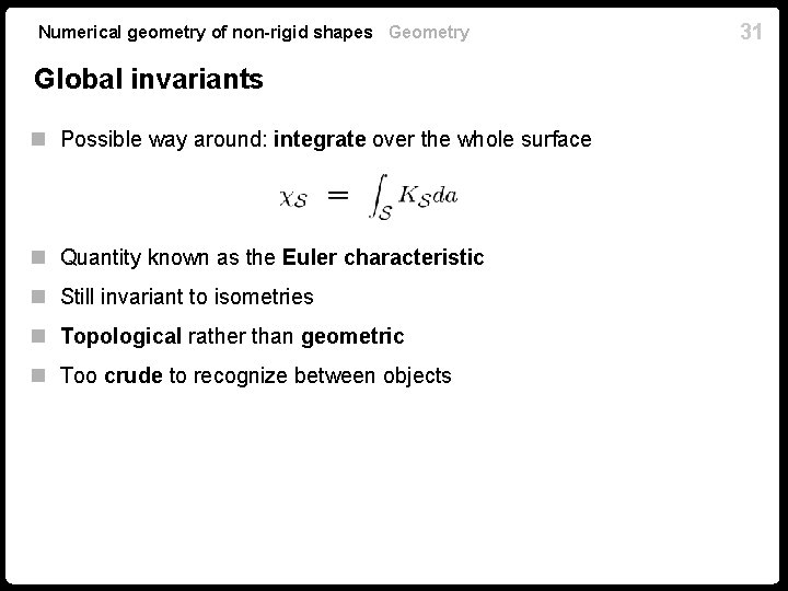 Numerical geometry of non-rigid shapes Geometry Global invariants n Possible way around: integrate over