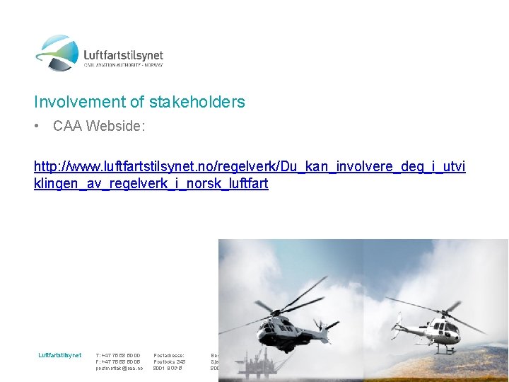 Involvement of stakeholders • CAA Webside: http: //www. luftfartstilsynet. no/regelverk/Du_kan_involvere_deg_i_utvi klingen_av_regelverk_i_norsk_luftfart Luftfartstilsynet T: +47