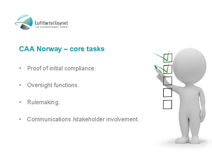 CAA Norway – core tasks • Proof of initial compliance. • Oversight functions. •
