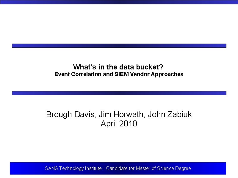 What's in the data bucket? Event Correlation and SIEM Vendor Approaches Brough Davis, Jim