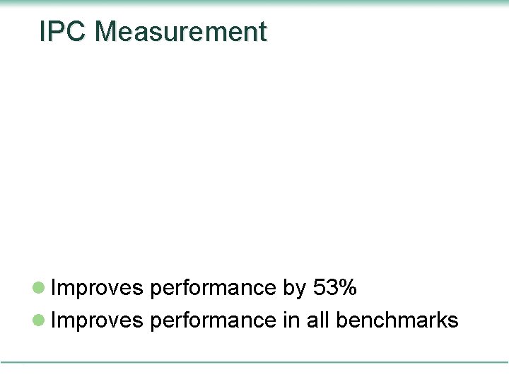 IPC Measurement l Improves performance by 53% l Improves performance in all benchmarks 