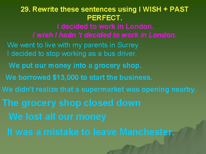 29. Rewrite these sentences using I WISH + PAST PERFECT. I decided to work