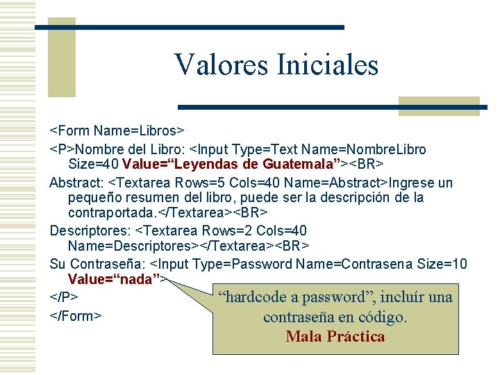 Valores Iniciales <Form Name=Libros> <P>Nombre del Libro: <Input Type=Text Name=Nombre. Libro Size=40 Value=“Leyendas de