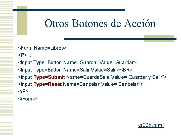 Otros Botones de Acción <Form Name=Libros> <P>. . . <Input Type=Button Name=Guardar Value=Guardar> <Input