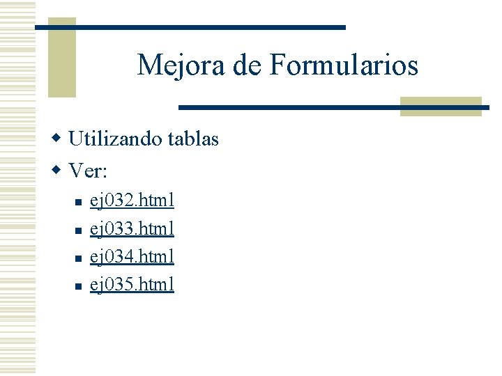 Mejora de Formularios w Utilizando tablas w Ver: n n ej 032. html ej