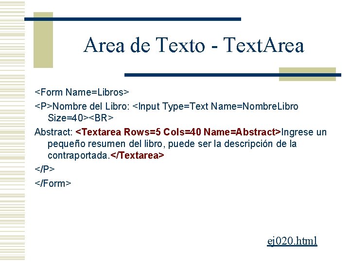 Area de Texto - Text. Area <Form Name=Libros> <P>Nombre del Libro: <Input Type=Text Name=Nombre.