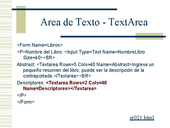 Area de Texto - Text. Area <Form Name=Libros> <P>Nombre del Libro: <Input Type=Text Name=Nombre.