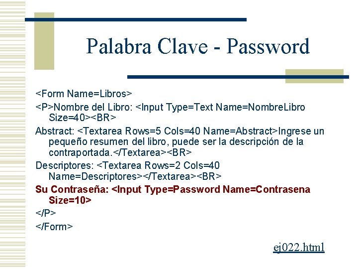 Palabra Clave - Password <Form Name=Libros> <P>Nombre del Libro: <Input Type=Text Name=Nombre. Libro Size=40><BR>