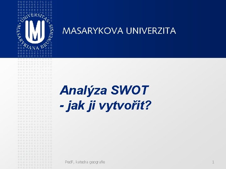 Analýza SWOT - jak ji vytvořit? Ped. F, katedra geografie 1 