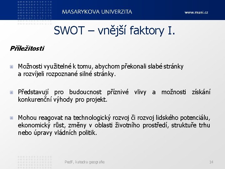 SWOT – vnější faktory I. Příležitosti Možnosti využitelné k tomu, abychom překonali slabé stránky