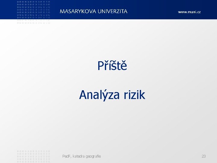 Příště Analýza rizik Ped. F, katedra geografie 23 