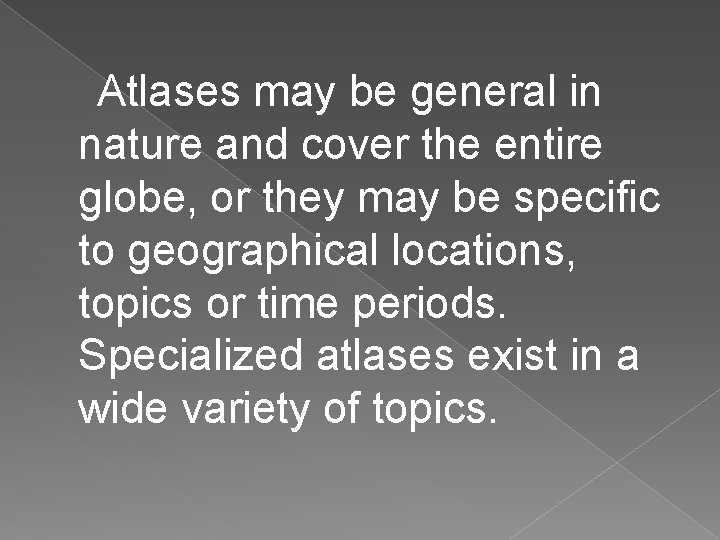  Atlases may be general in nature and cover the entire globe, or they