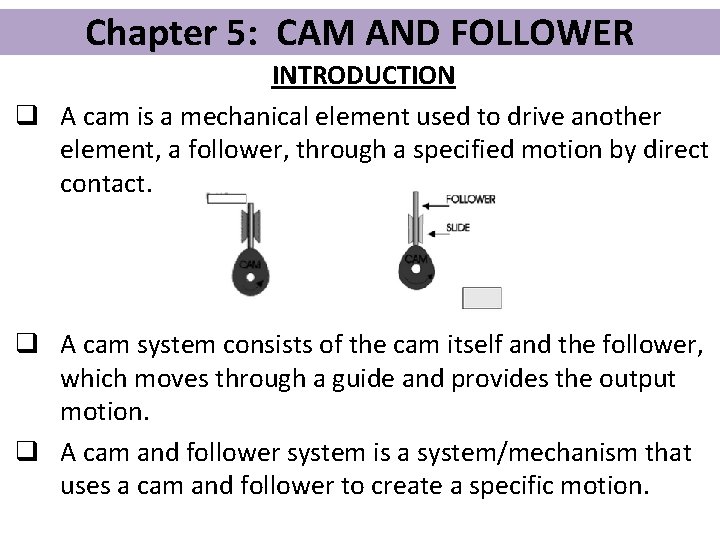Chapter 5: CAM AND FOLLOWER INTRODUCTION q A cam is a mechanical element used
