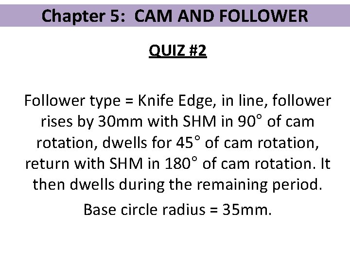 Chapter 5: CAM AND FOLLOWER QUIZ #2 Follower type = Knife Edge, in line,