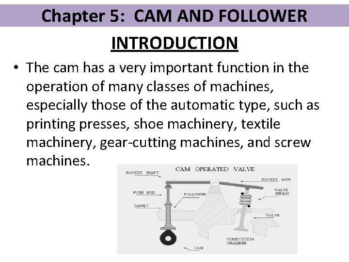 Chapter 5: CAM AND FOLLOWER INTRODUCTION • The cam has a very important function