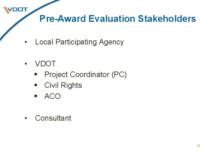 Pre-Award Evaluation Stakeholders • Local Participating Agency • VDOT § Project Coordinator (PC) §