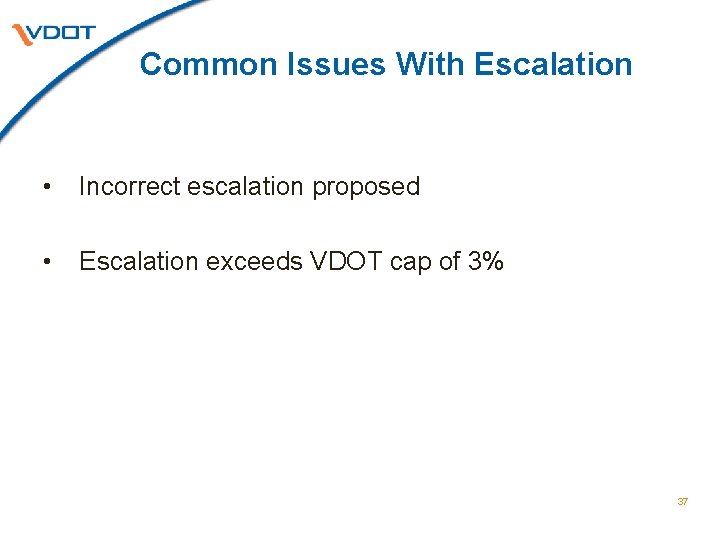 Common Issues With Escalation • Incorrect escalation proposed • Escalation exceeds VDOT cap of