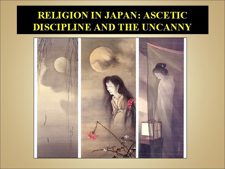 RELIGION IN JAPAN: ASCETIC DISCIPLINE AND THE UNCANNY 