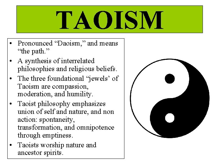 TAOISM • Pronounced “Daoism, ” and means “the path. ” • A synthesis of