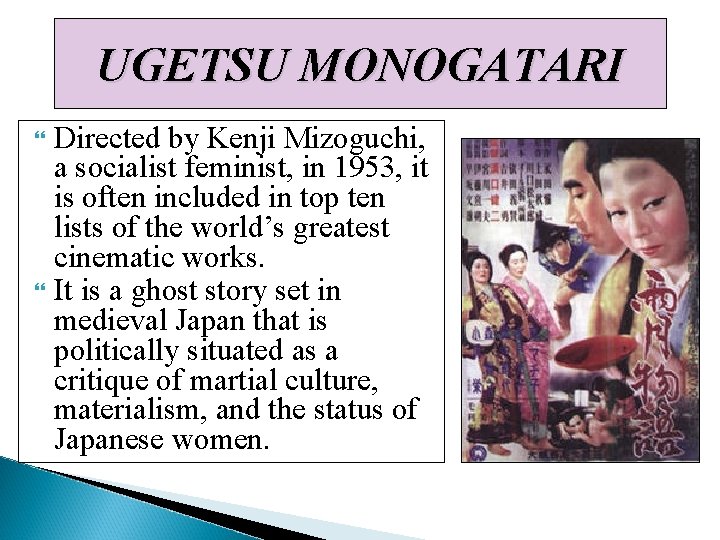 UGETSU MONOGATARI Directed by Kenji Mizoguchi, a socialist feminist, in 1953, it is often