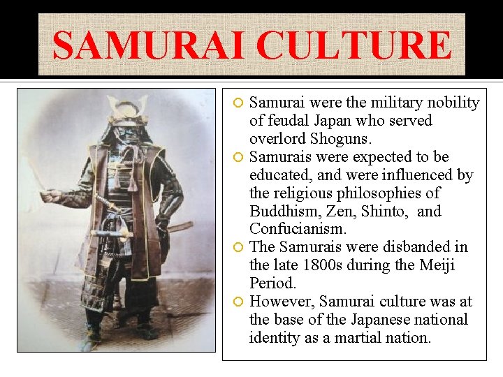 SAMURAI CULTURE Samurai were the military nobility of feudal Japan who served overlord Shoguns.