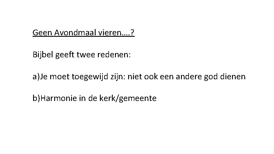 Geen Avondmaal vieren…. ? Bijbel geeft twee redenen: a) Je moet toegewijd zijn: niet