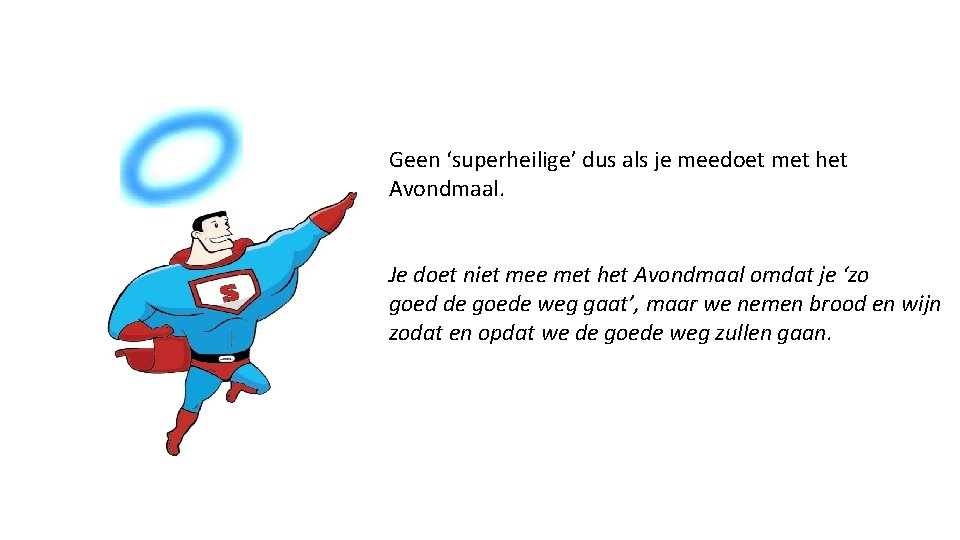 Geen ‘superheilige’ dus als je meedoet met het Avondmaal. Je doet niet mee met