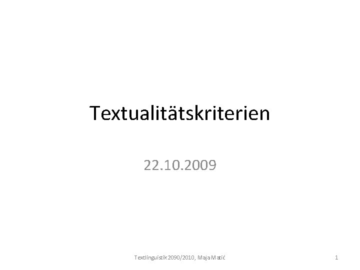 Textualitätskriterien 22. 10. 2009 Textlinguistik 2090/2010, Maja Matić 1 
