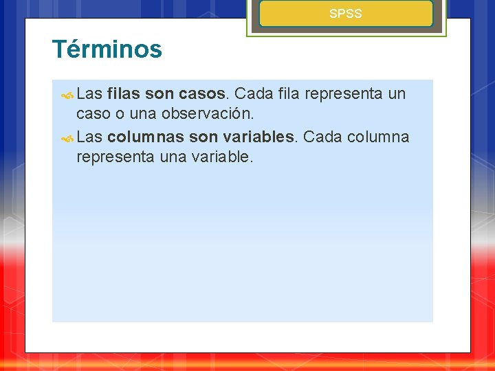 SPSS Términos Las filas son casos. Cada fila representa un caso o una observación.