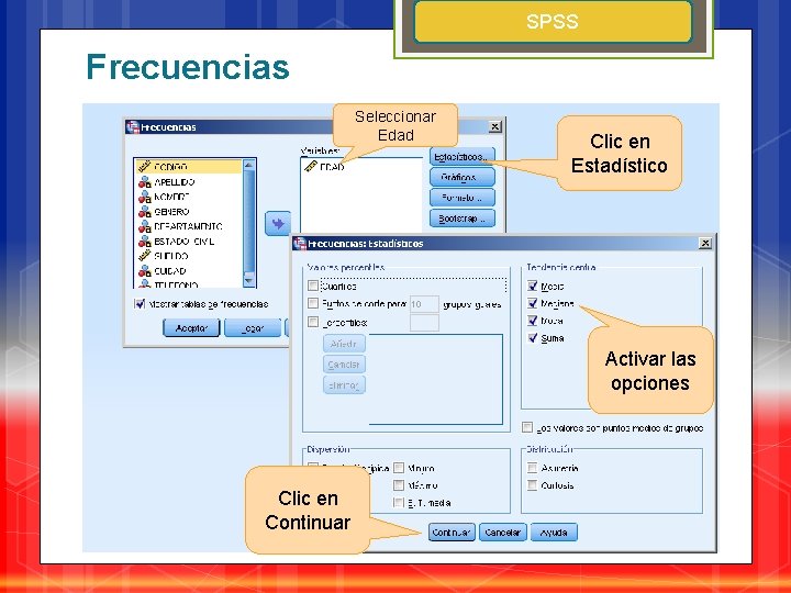 SPSS Frecuencias Seleccionar Edad Clic en Estadístico Activar las opciones Clic en Continuar 