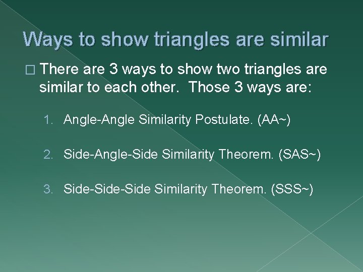 Ways to show triangles are similar � There are 3 ways to show two