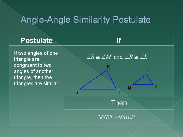 Angle-Angle Similarity Postulate If If two angles of one triangle are congruent to two