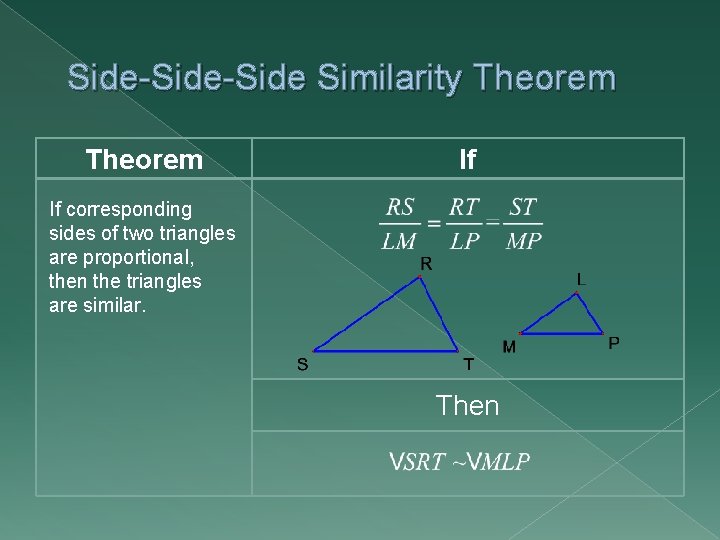 Side-Side Similarity Theorem If If corresponding sides of two triangles are proportional, then the