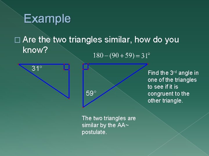 Example � Are the two triangles similar, how do you know? 31° 59° The