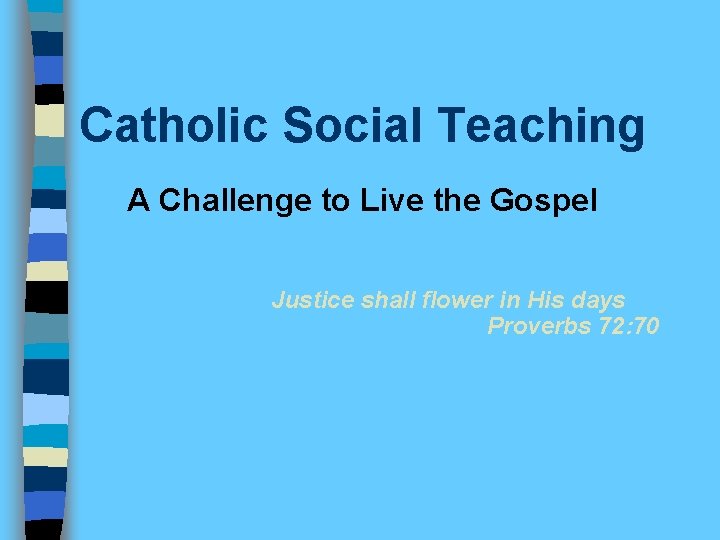Catholic Social Teaching A Challenge to Live the Gospel Justice shall flower in His