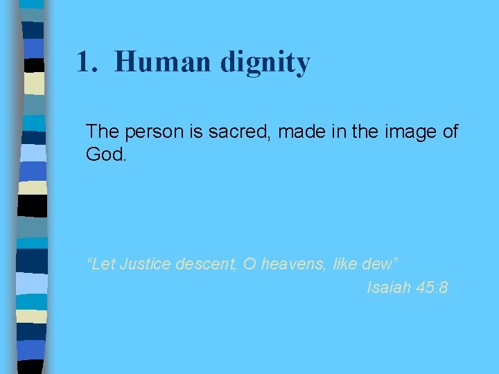 1. Human dignity The person is sacred, made in the image of God. “Let