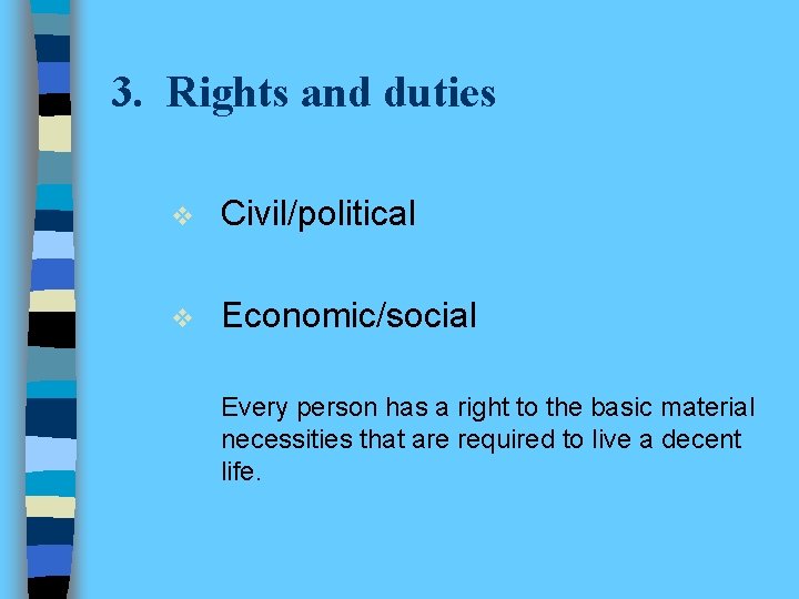 3. Rights and duties v Civil/political v Economic/social Every person has a right to