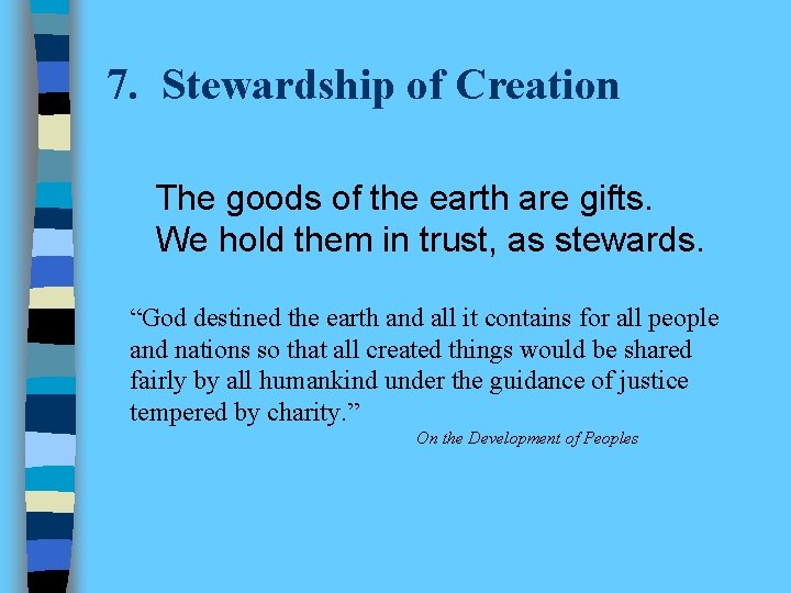 7. Stewardship of Creation The goods of the earth are gifts. We hold them