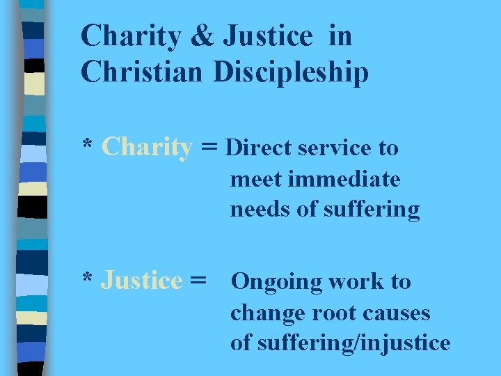 Charity & Justice in Christian Discipleship * Charity = Direct service to meet immediate