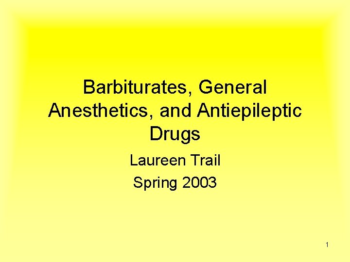 Barbiturates, General Anesthetics, and Antiepileptic Drugs Laureen Trail Spring 2003 1 