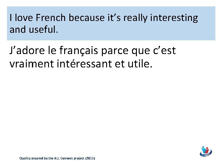 I love French because it’s really interesting and useful. J’adore le français parce que