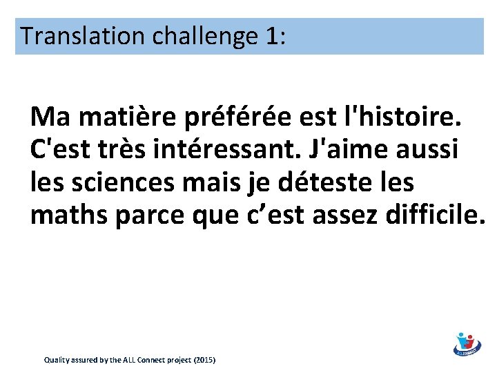 Translation challenge 1: Ma matière préférée est l'histoire. C'est très intéressant. J'aime aussi les