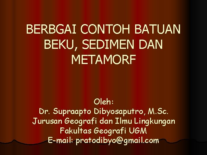 BERBGAI CONTOH BATUAN BEKU, SEDIMEN DAN METAMORF Oleh: Dr. Supraapto Dibyosaputro, M. Sc. Jurusan