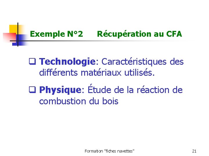 Exemple N° 2 Récupération au CFA q Technologie: Caractéristiques différents matériaux utilisés. q Physique: