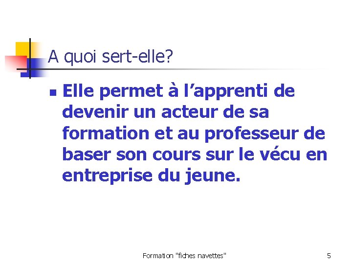 A quoi sert-elle? n Elle permet à l’apprenti de devenir un acteur de sa