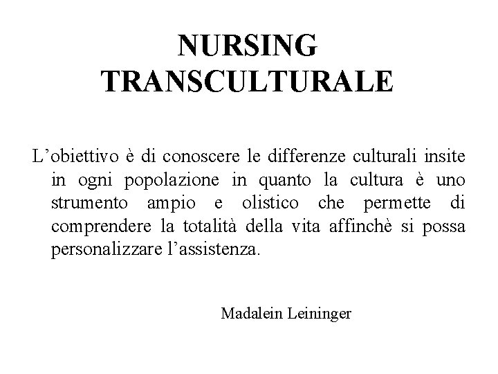 NURSING TRANSCULTURALE L’obiettivo è di conoscere le differenze culturali insite in ogni popolazione in