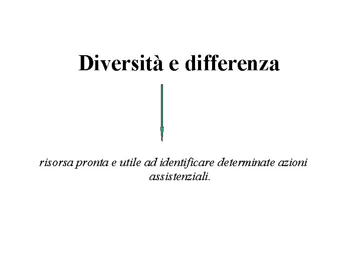 Diversità e differenza risorsa pronta e utile ad identificare determinate azioni assistenziali. 