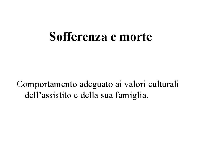 Sofferenza e morte Comportamento adeguato ai valori culturali dell’assistito e della sua famiglia. 